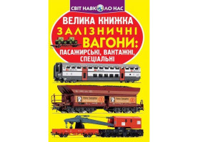 Світ навколо нас Велика книжка  Залізничні вагони:  пасажирські. вантажні. спеціальні для допитливих дітей і дорослих